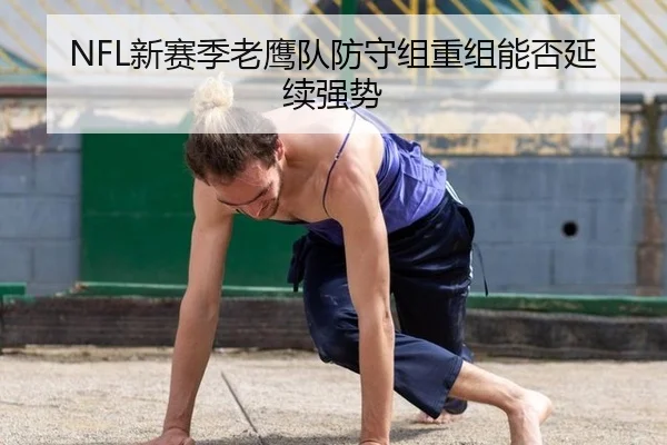 NFL新赛季老鹰队防守组重组能否延续强势